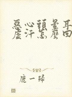 恶心头晕耳鸣出虚汗怎么回事