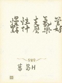 慢性支气管炎吃点什么药好呢