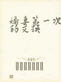 娇妻第一次真实的交换