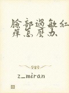 脸部过敏红疙瘩痒怎么办