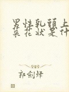 男性乳头上长了菜花状是什么病