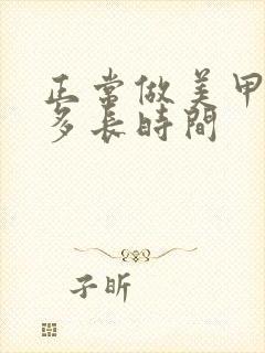 正常做美甲需要多长时间