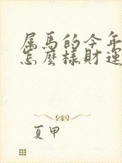 属马的今年运气怎么样财运怎么样