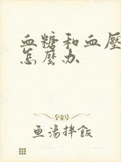 血糖和血压都高怎么办