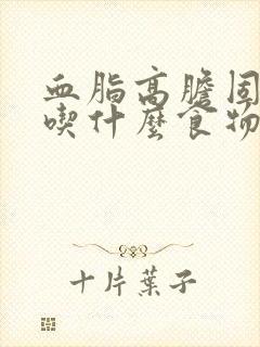 血脂高胆固醇高吃什么食物最好