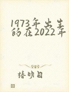 1973年出生的在2022年的命运