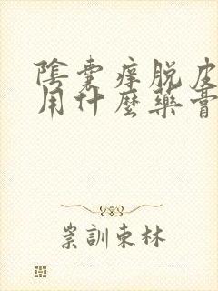 阴囊痒脱皮开裂用什么药膏