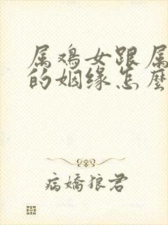 属鸡女跟属蛇男的姻缘怎么样