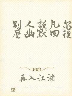 别人说凡尔赛怎么幽默回复