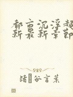 都市沉浮超前更新最新章节背后的故