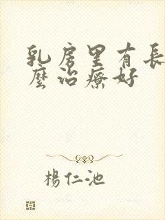 乳房里有长瘤怎么治疗好