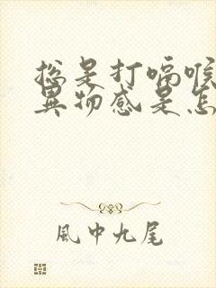 总是打嗝喉咙有异物感是怎么回事