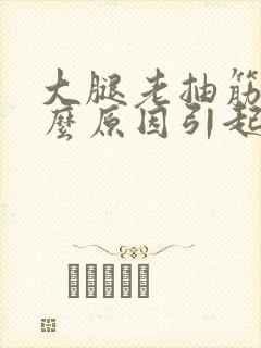 大腿老抽筋是什么原因引起的