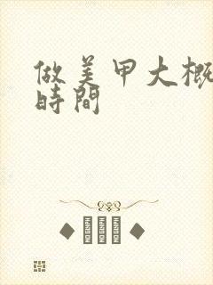 做美甲大概多长时间