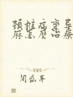 颈椎病变导致手麻怎么治疗