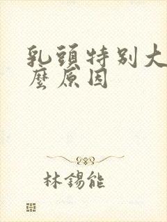 乳头特别大是什么原因