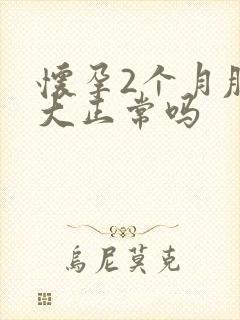 怀孕2个月肚子大正常吗