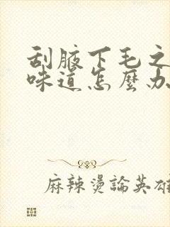 刮腋下毛之后有味道怎么办