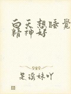 白天想睡觉晚上精神好