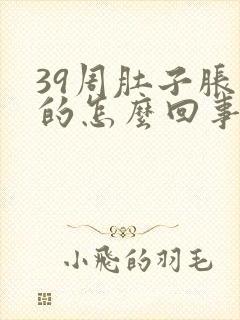 39周肚子胀胀的怎么回事