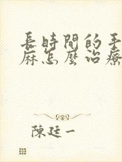 长时间的手麻脚麻怎么治疗