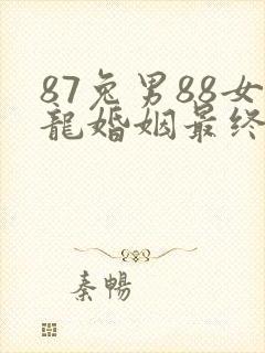 87兔男88女龙婚姻最终