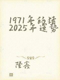 1971年的猪2025年运势