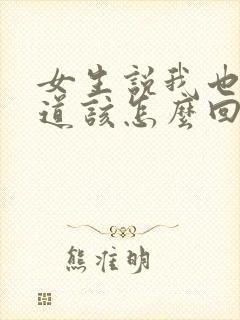 女生说我也不知道该怎么回复