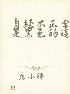 月经不正常,血是黑色的这是什么原因