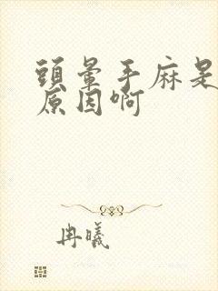 头晕手麻是什么原因啊