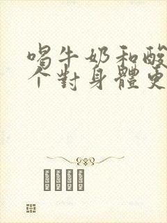 喝牛奶和酸奶哪个对身体更好