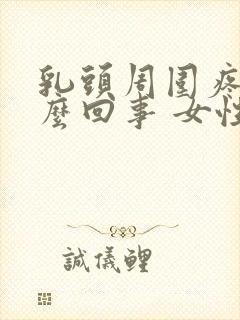 乳头周围疼是怎么回事 女性封面