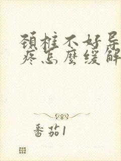 颈椎不好导致头疼怎么缓解