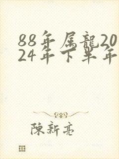 88年属龙2024年下半年运势