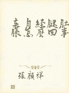 来月经腿肚子酸胀怎么回事封面