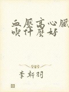 血压高心脏缺血吃什么好