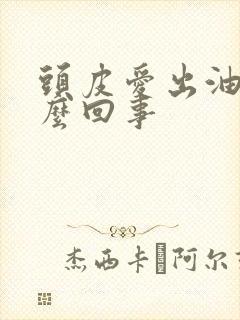 头皮爱出油痒怎么回事