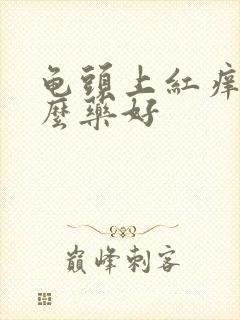 龟头上红痒用什么药好