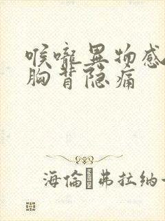 喉咙异物感打嗝胸背隐痛