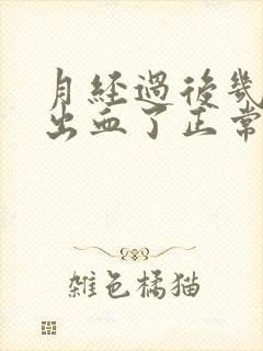 月经过后几天又出血了正常吗