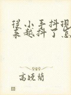 从小手抖现在越来越抖了怎么办