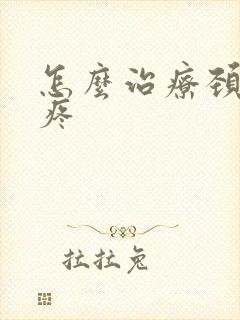 怎么治疗颈椎头疼