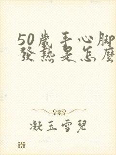 50岁手心脚心发热是怎么回事