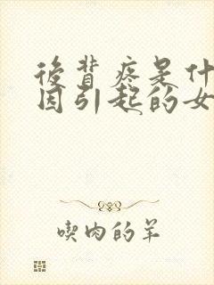 后背疼是什么原因引起的女人