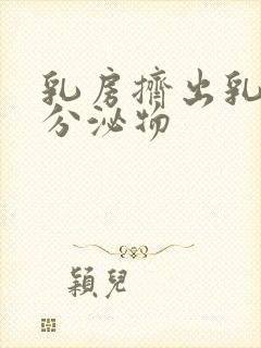 乳房挤出乳白色分泌物