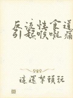 反流性食道发炎引起喉咙痛