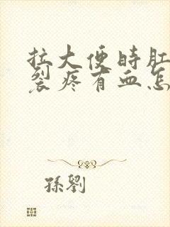 拉大便时肛门撕裂疼有血怎么回事