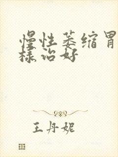 慢性萎缩胃炎怎样治好