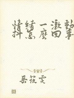 情绪一激动就手抖怎么回事