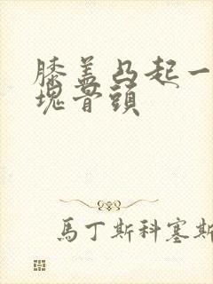 膝盖凸起一个尖块骨头